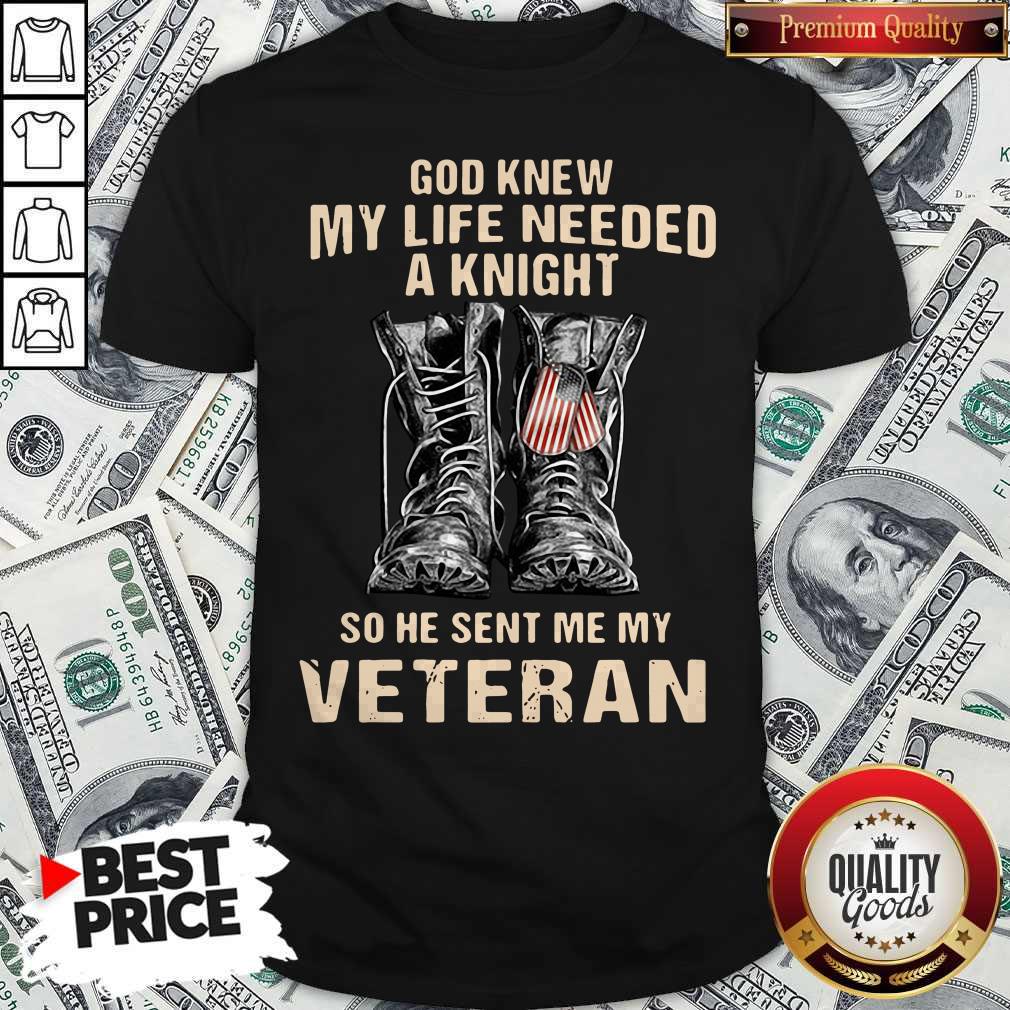 God Knew My Life Needed A Knight So He Sent Me My Veteran Shirt