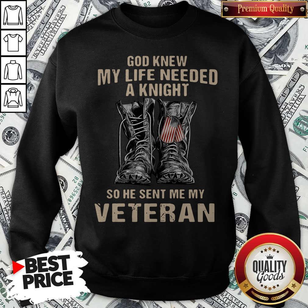 God Knew My Life Needed A Knight So He Sent Me My Veteran Shirt