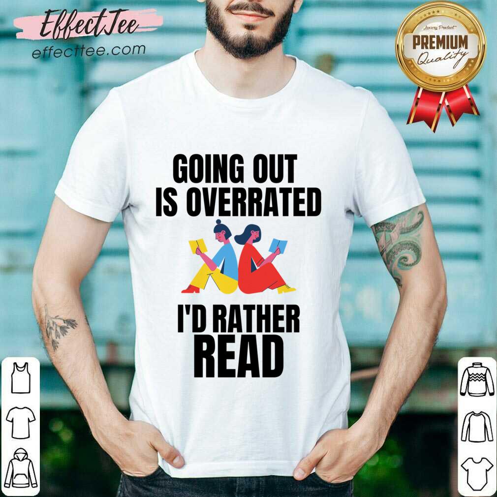 Going Out Is Overrated I'd Rather Read Shirt