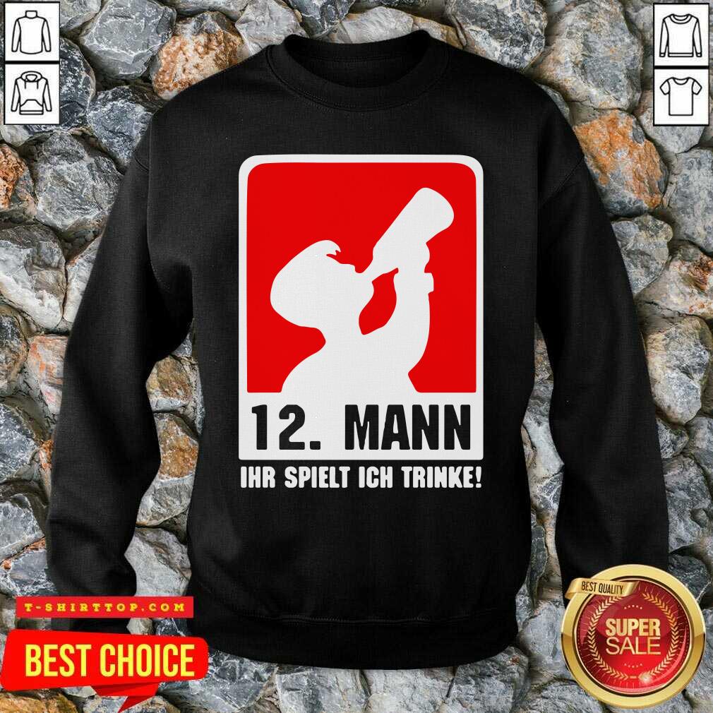 Good 12 Mann Ihr Spielt Ich Trinke Shirt