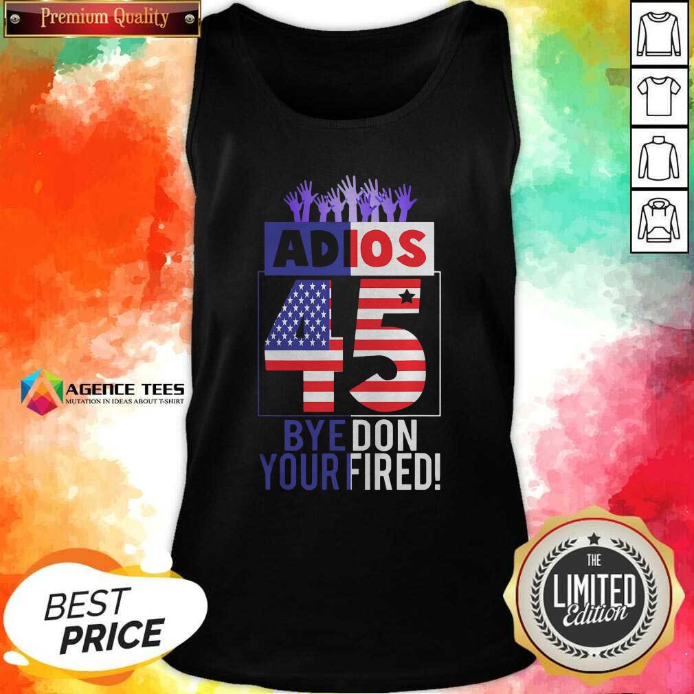 Good Adios Trump 45 Bye Don 2020 Your Fired American Flag Shirt