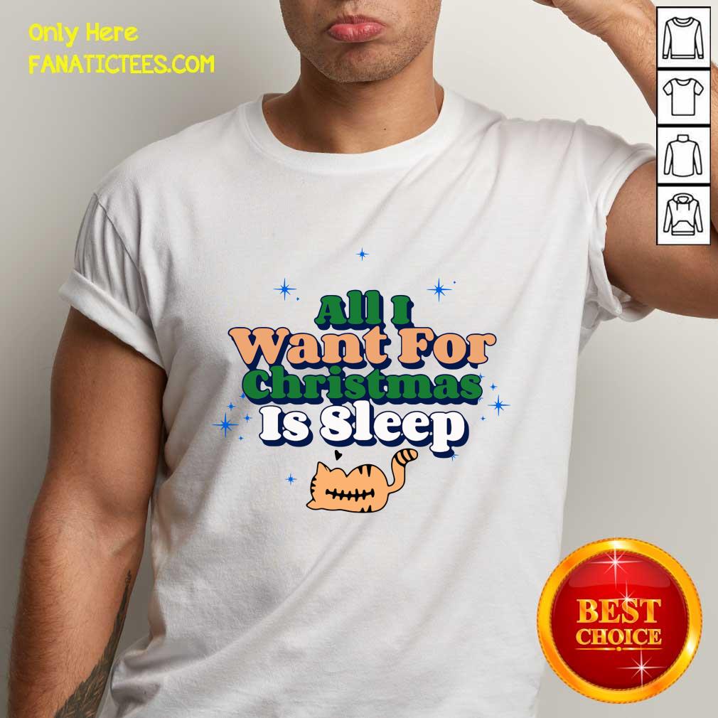 Good All I Want For Christmas Is Sleep Shirt