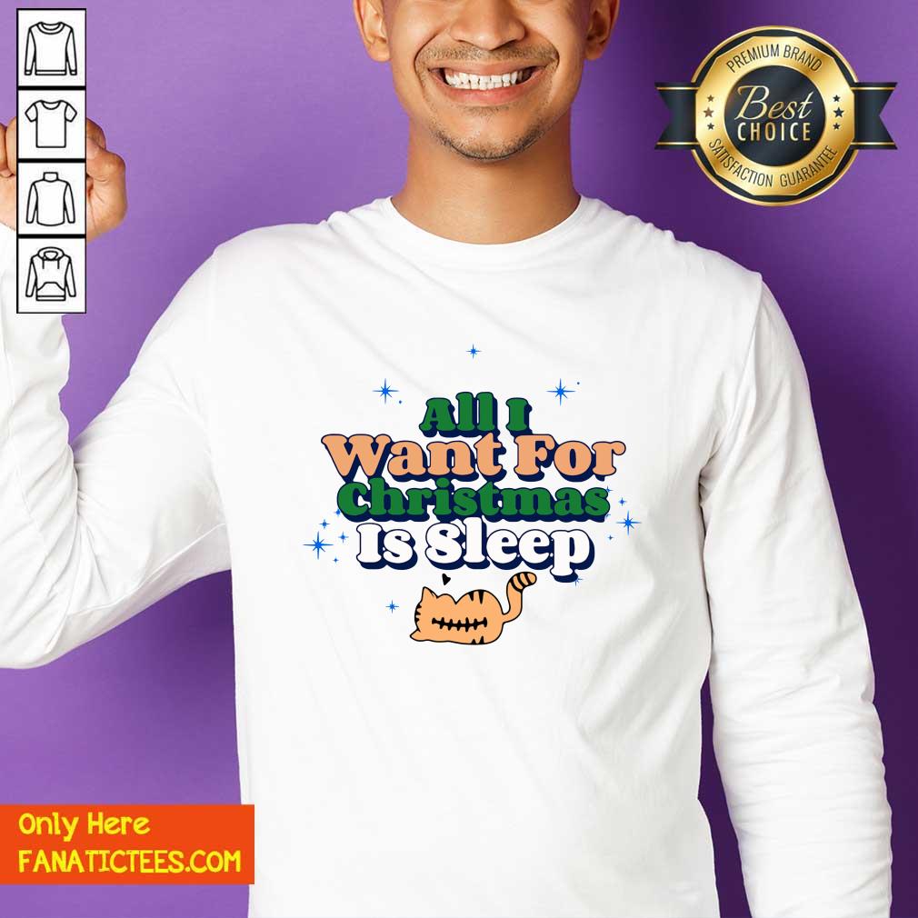 Good All I Want For Christmas Is Sleep Shirt