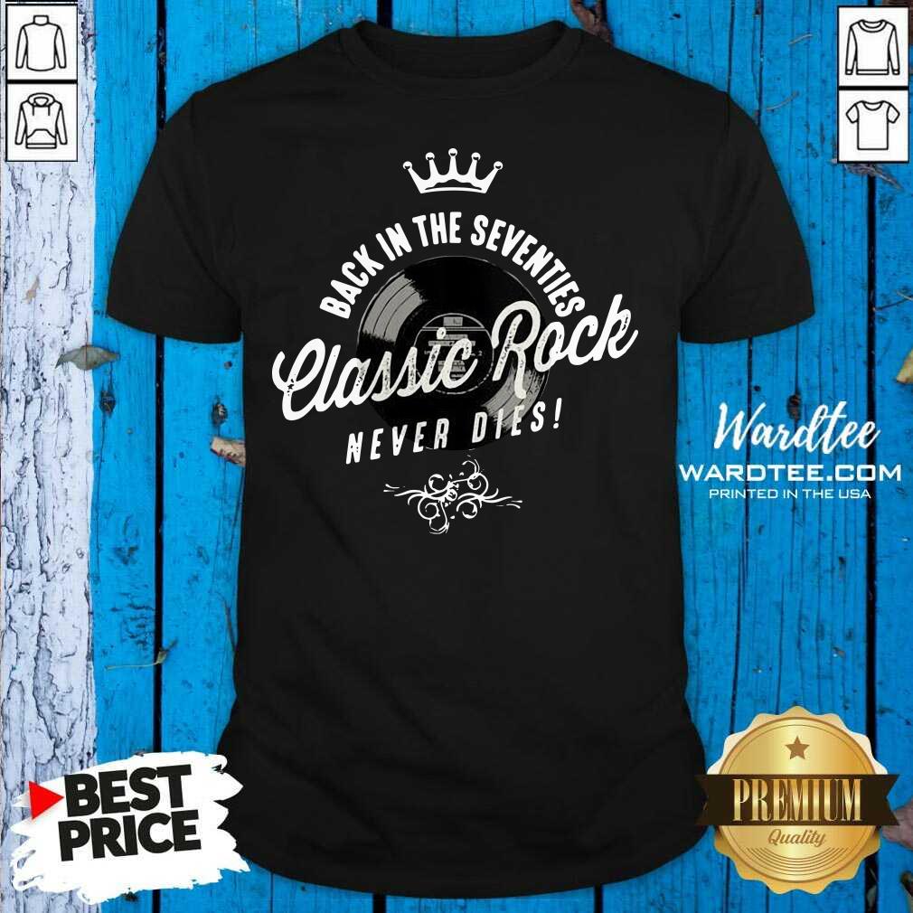 Good Back In The Seventies Classic Rock Never Dies Vinyl Vintage Shirt