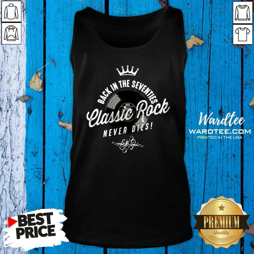 Good Back In The Seventies Classic Rock Never Dies Vinyl Vintage Shirt