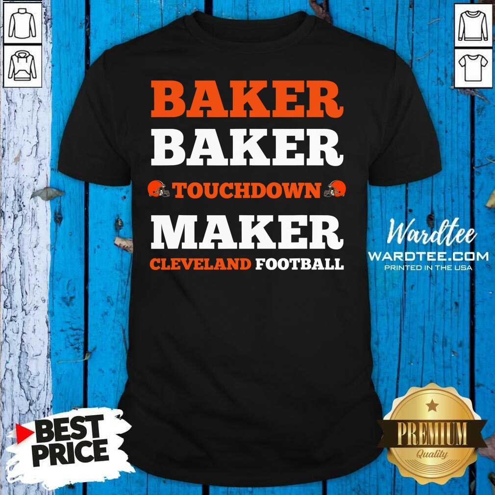 Good Baker Baker Touchdown Maker Cleveland Football Quote Shirt