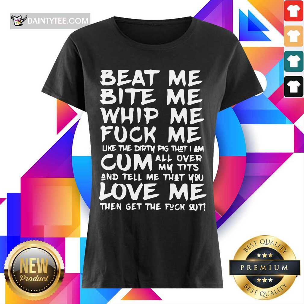 Good Beat Me Bite Me Whip Me Cum Love Me Shirt