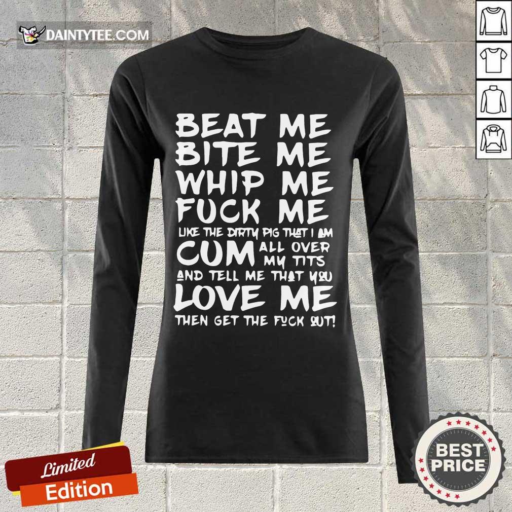 Good Beat Me Bite Me Whip Me Cum Love Me Shirt