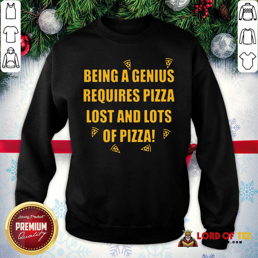 Good Being A Genius Requires Pizza Lost And Lots Of Pizza 2021 Shirt