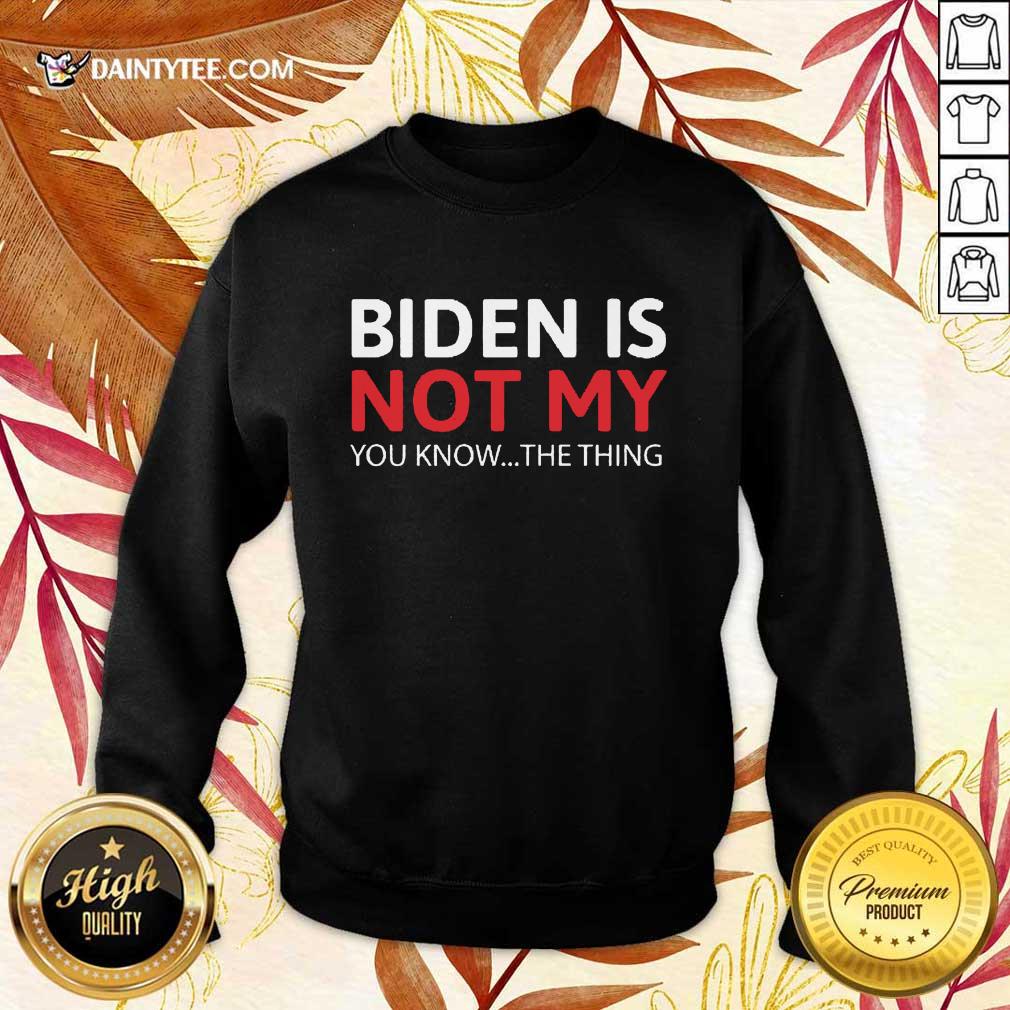 Good Biden Is Not My You Know The Thing Shirt