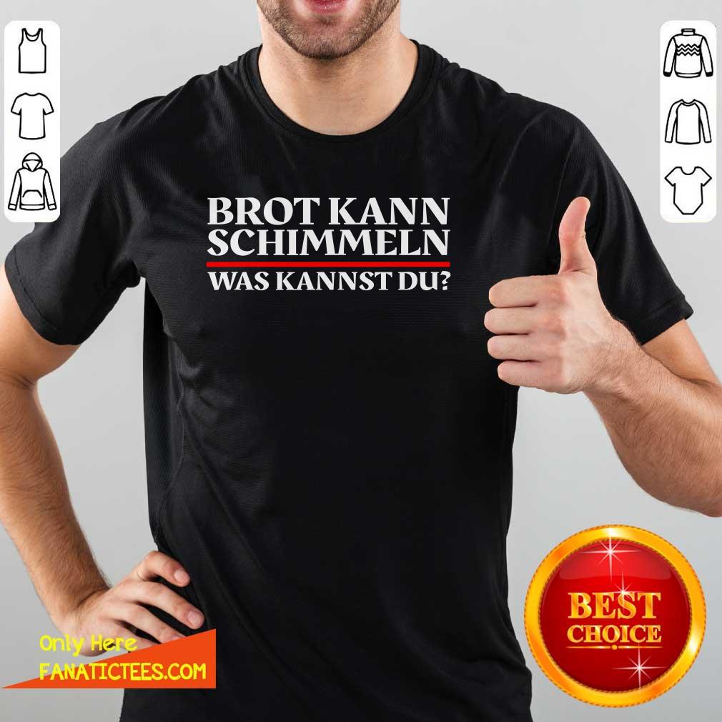 Good Brot Kann Schimmeln Was Kannst Du Lustiges Geschenk Shirt