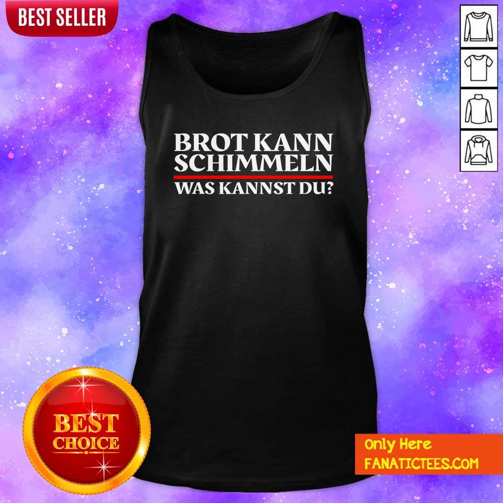 Good Brot Kann Schimmeln Was Kannst Du Lustiges Geschenk Shirt