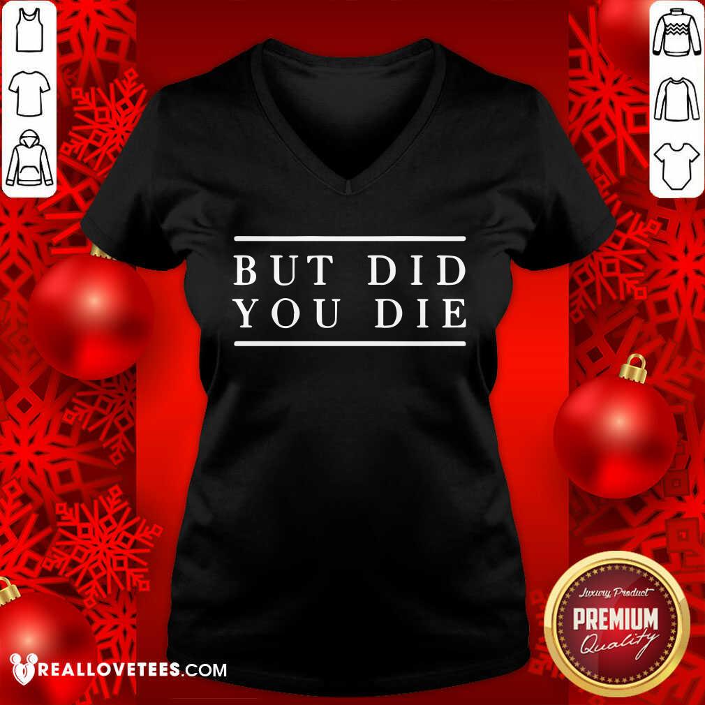Good But Did You Die Shirt