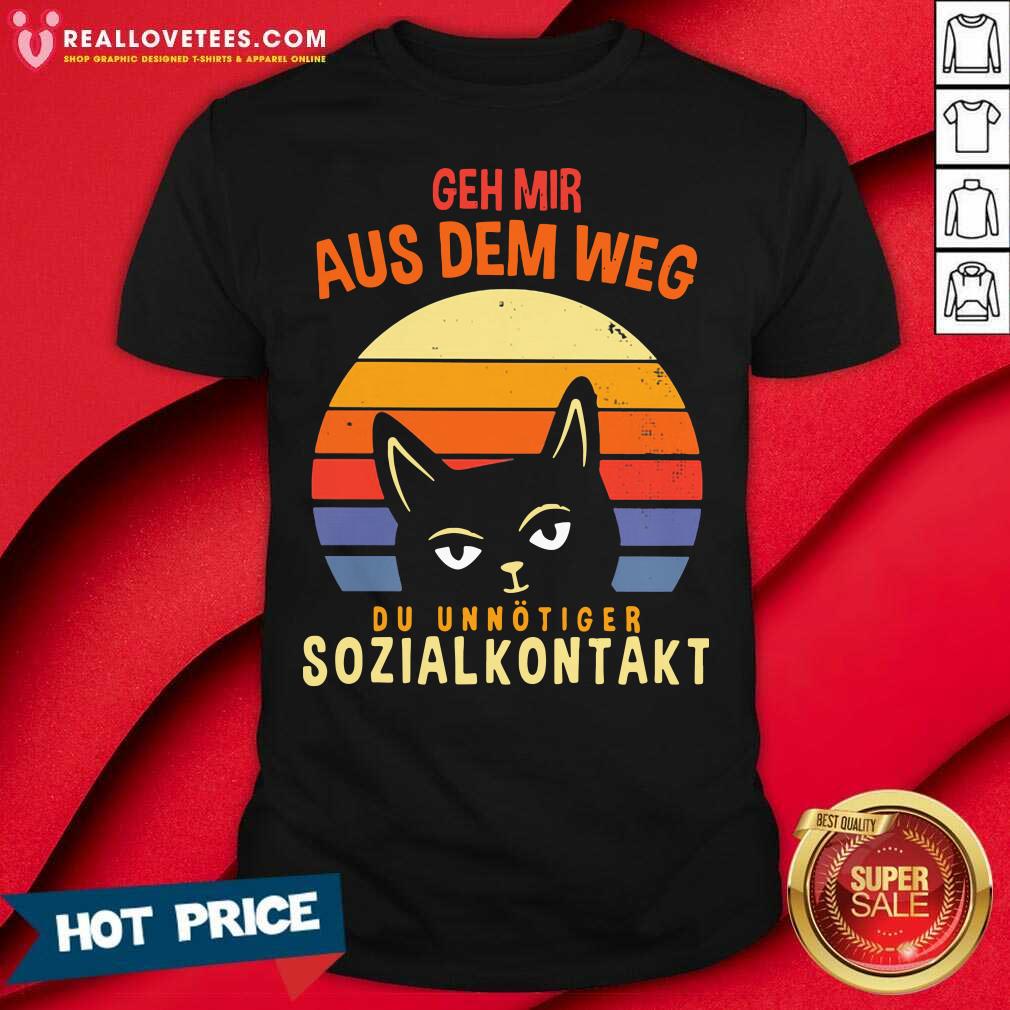 Good Cat Geh Mir Aus Dem Weg Du Unnötiger Sozialkontakt Shirt