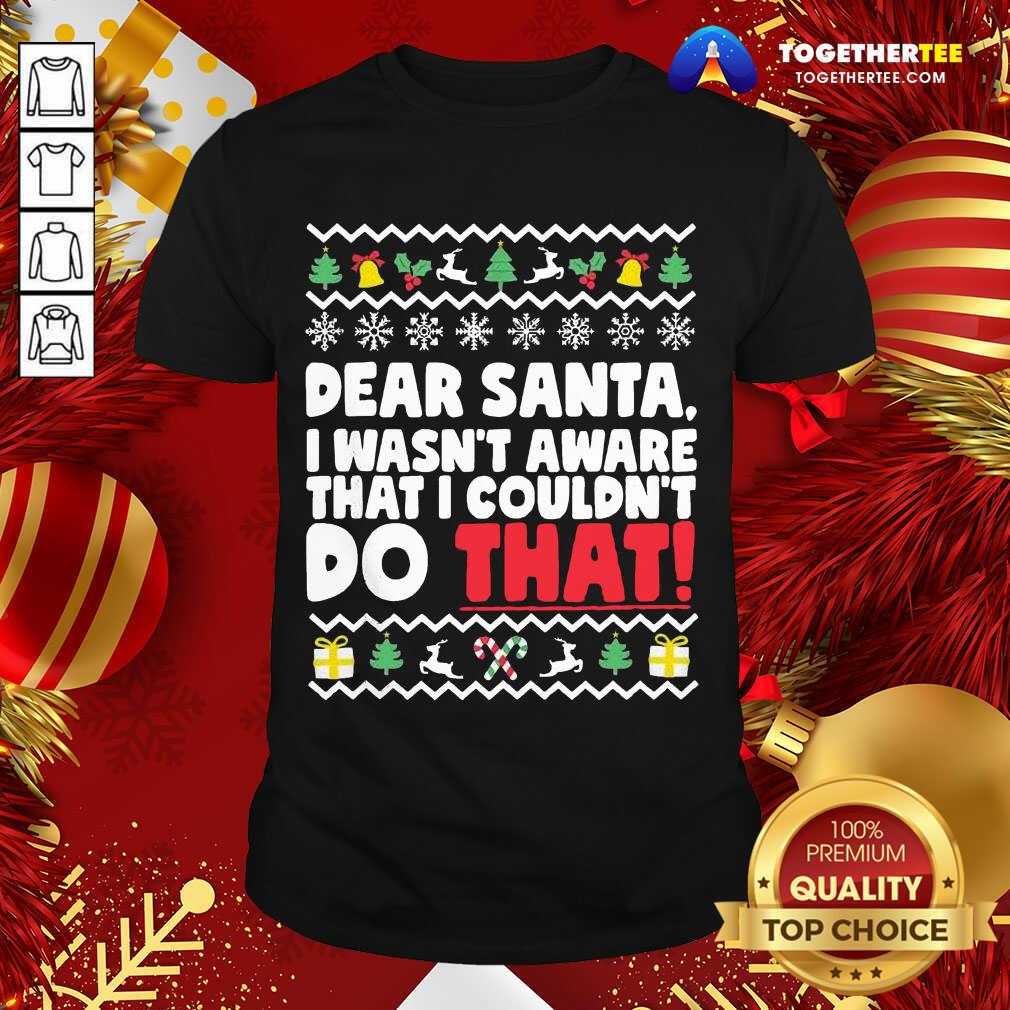 Good Dear Santa I Wasn’t Aware I Couldn’t Do That Naughty List Shirt