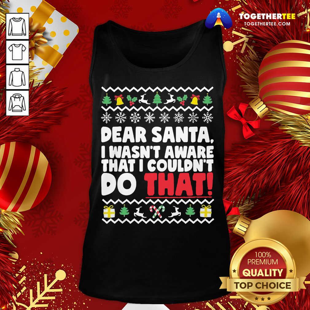 Good Dear Santa I Wasn’t Aware I Couldn’t Do That Naughty List Shirt