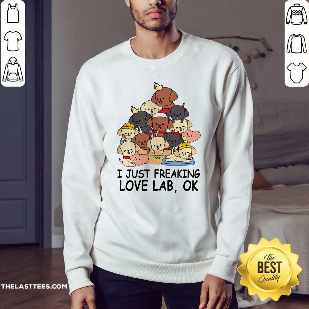 Good Dogs I Just Freaking Love Lab Ok Shirt