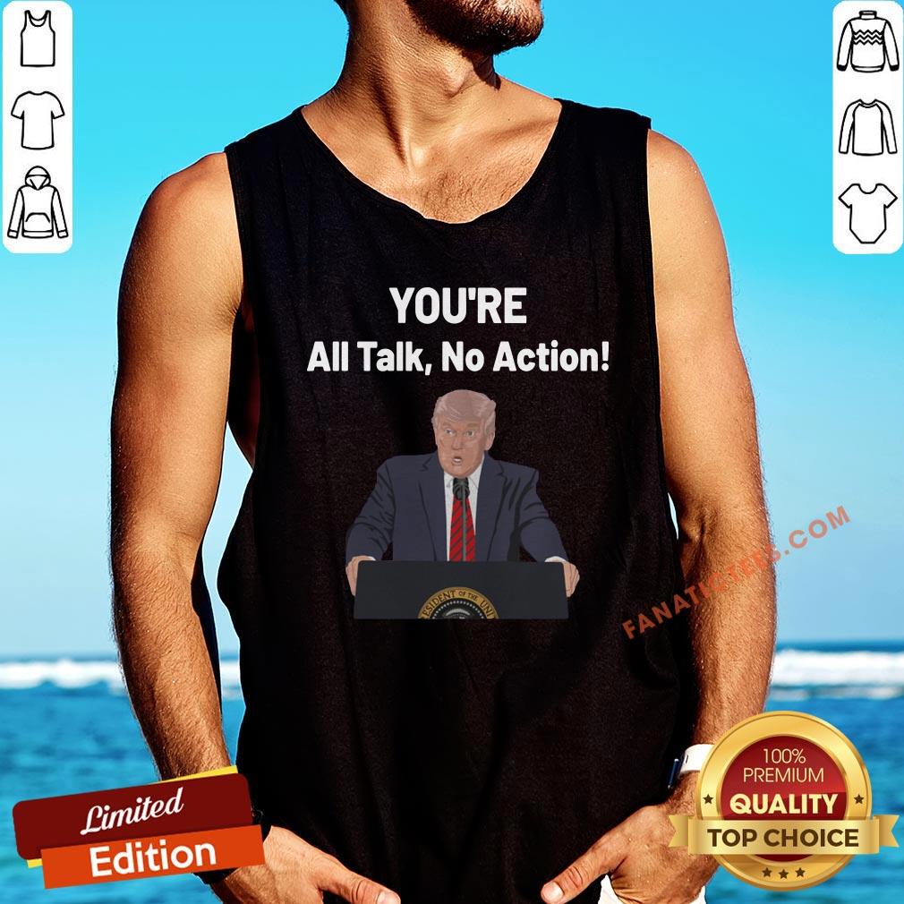good-donald-trump-speaking-youre-all-talk-no-action-quotes-tank-top.jpg