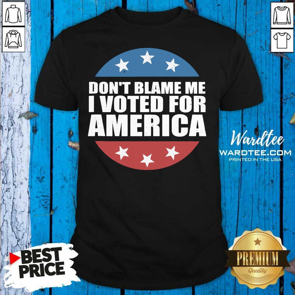 Good Don’t Blame Me I Voted For America Republican Shirt