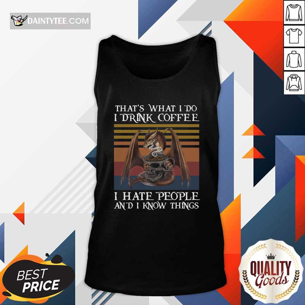 good-dragon-thats-what-i-do-drink-coffee-i-hate-people-and-i-know-things-vintage-tank-top.jpg