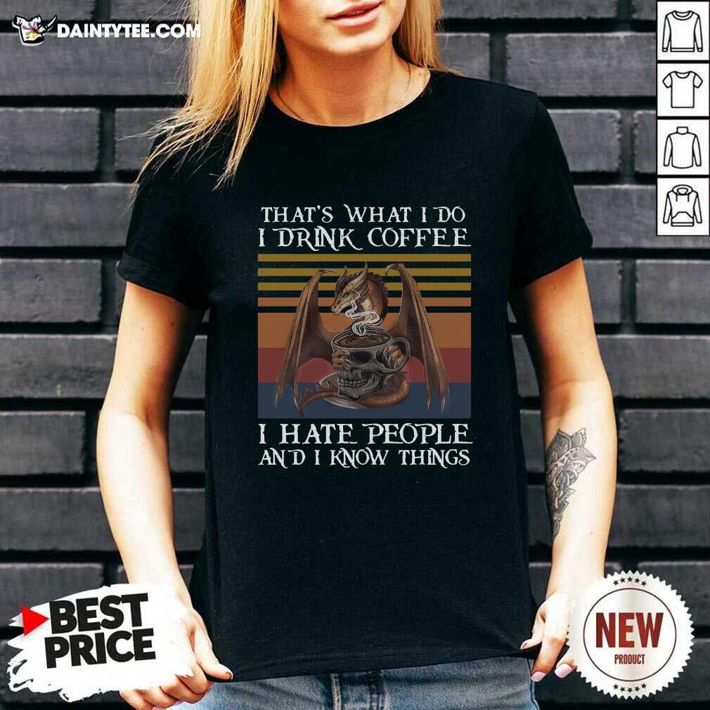 good-dragon-thats-what-i-do-drink-coffee-i-hate-people-and-i-know-things-vintage-v-neck.jpg