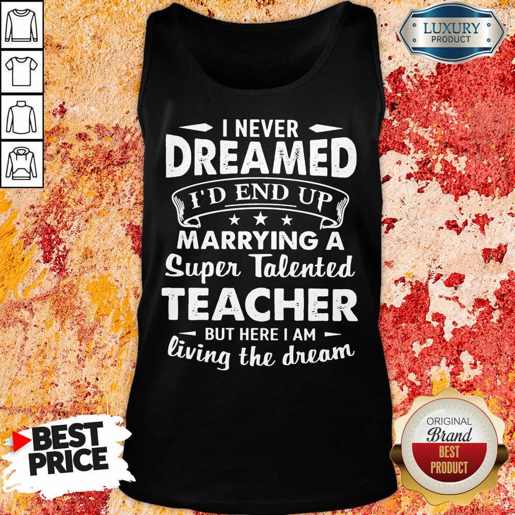 Good Dreamed Marrying A Super Talented Teacher Shirt