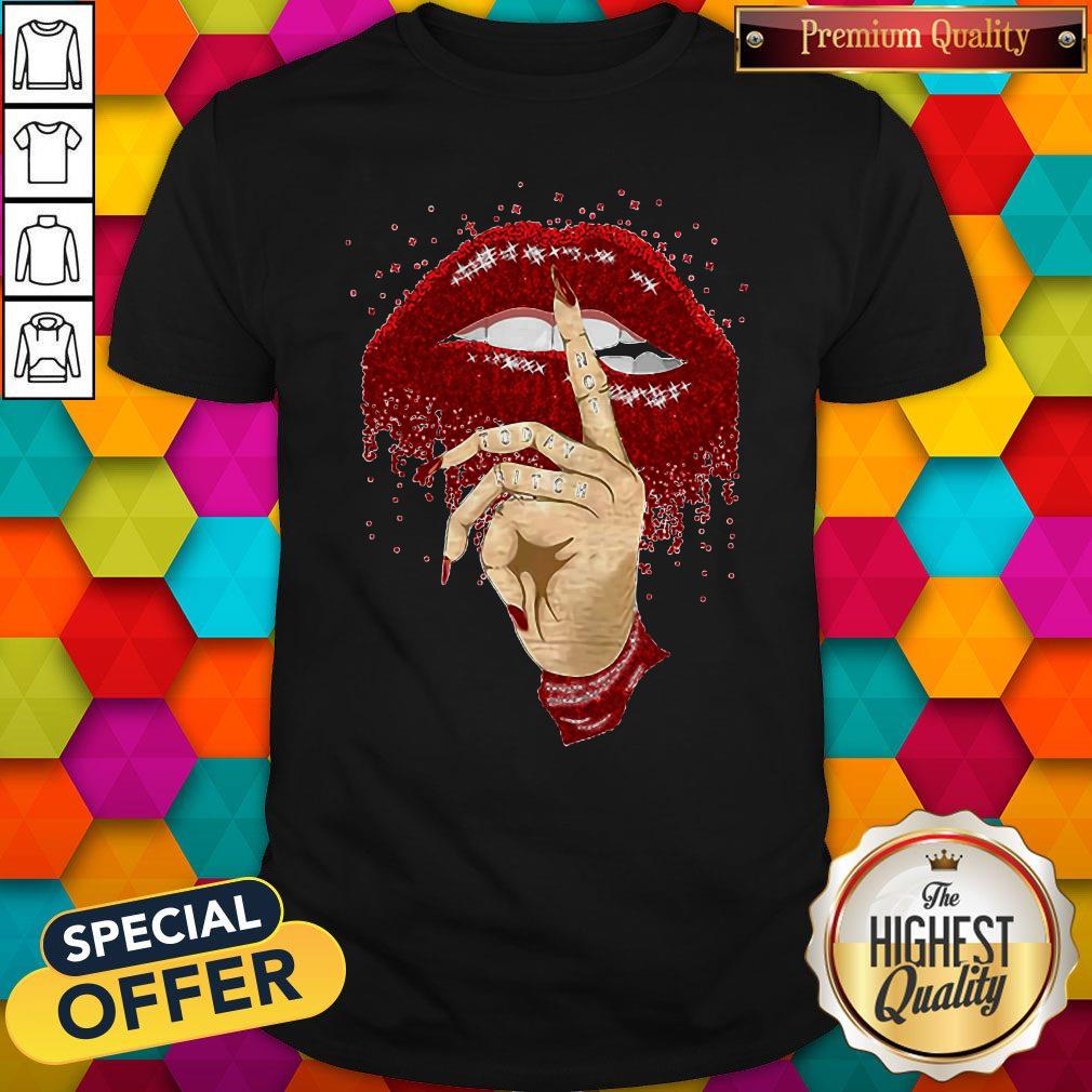 Good Dripping Lips Not Today Bitch Shirt