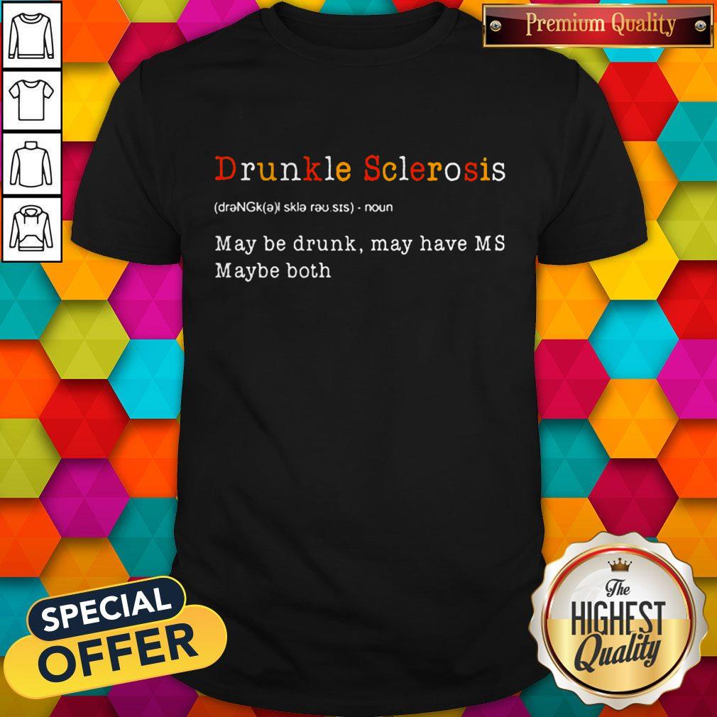 good-drunkle-sclerosis-definition-meaning-may-be-drunk-may-have-ms-maybe-both-shirt.jpg