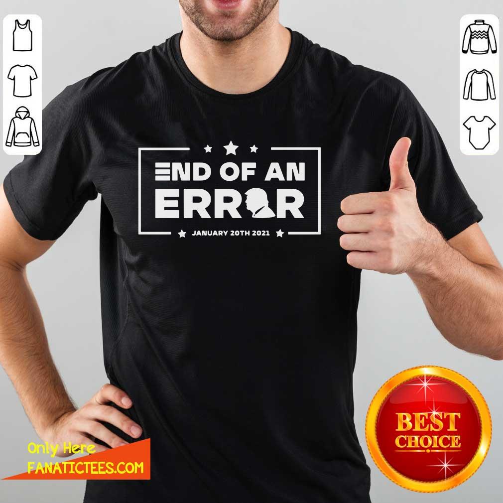 Good End Of An Error Donald Trump January 20th 2021 Shirt
