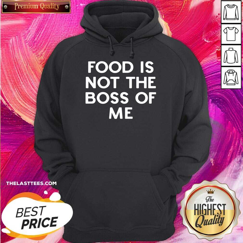 Good Food Is Not The Boss Of Me Shirt