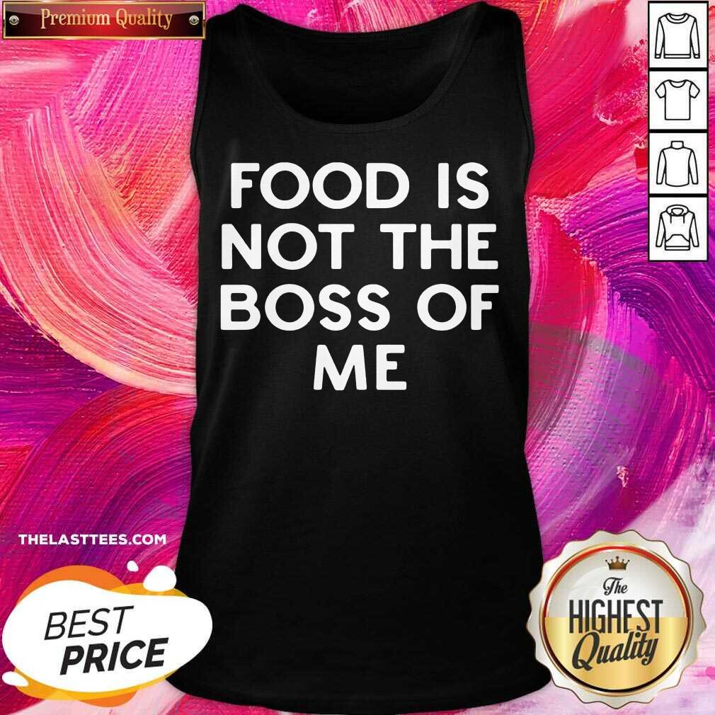 Good Food Is Not The Boss Of Me Shirt