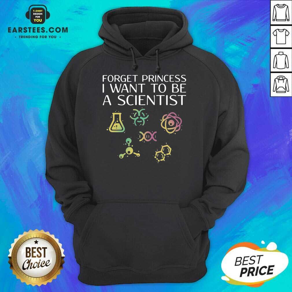 Good Forget Princess I Want Scientist Shirt