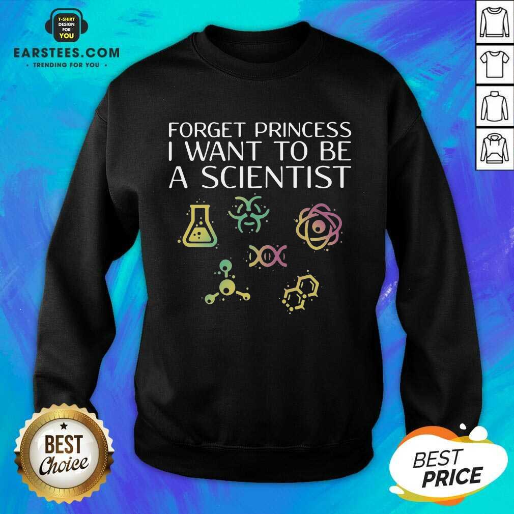 Good Forget Princess I Want Scientist Shirt