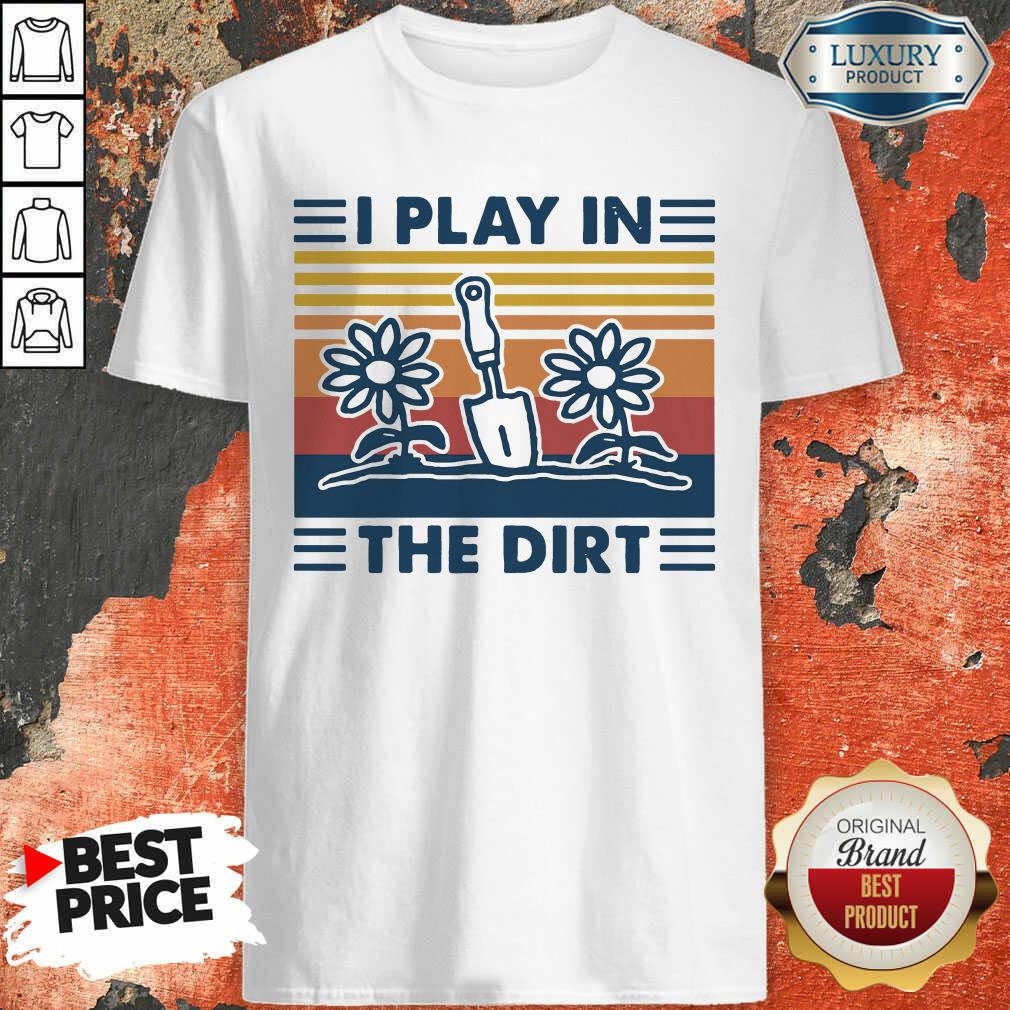 Good Gardening I Play In The Dirt Vintage Retro Shirt