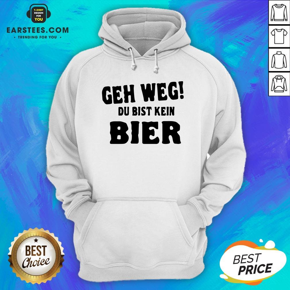 Good Geh Weg Du Bist Kein Bier Shirt
