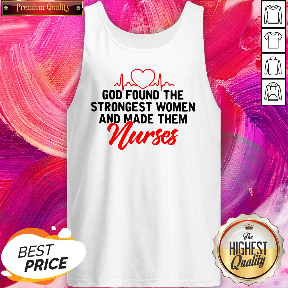 Good God Found The Strongest Women And Made Them Nurse Shirt