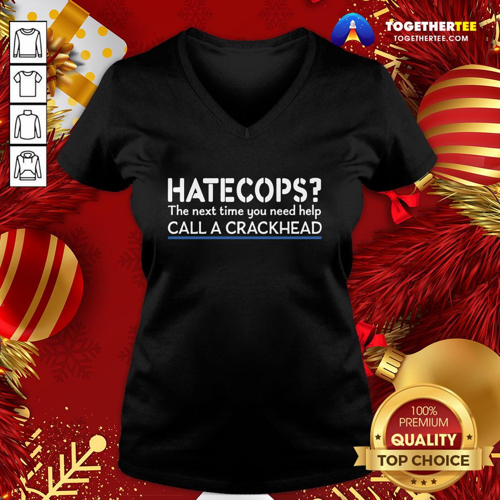 Good Hate Cops The Nest Time You Need Help Call A Crackhead Shirt