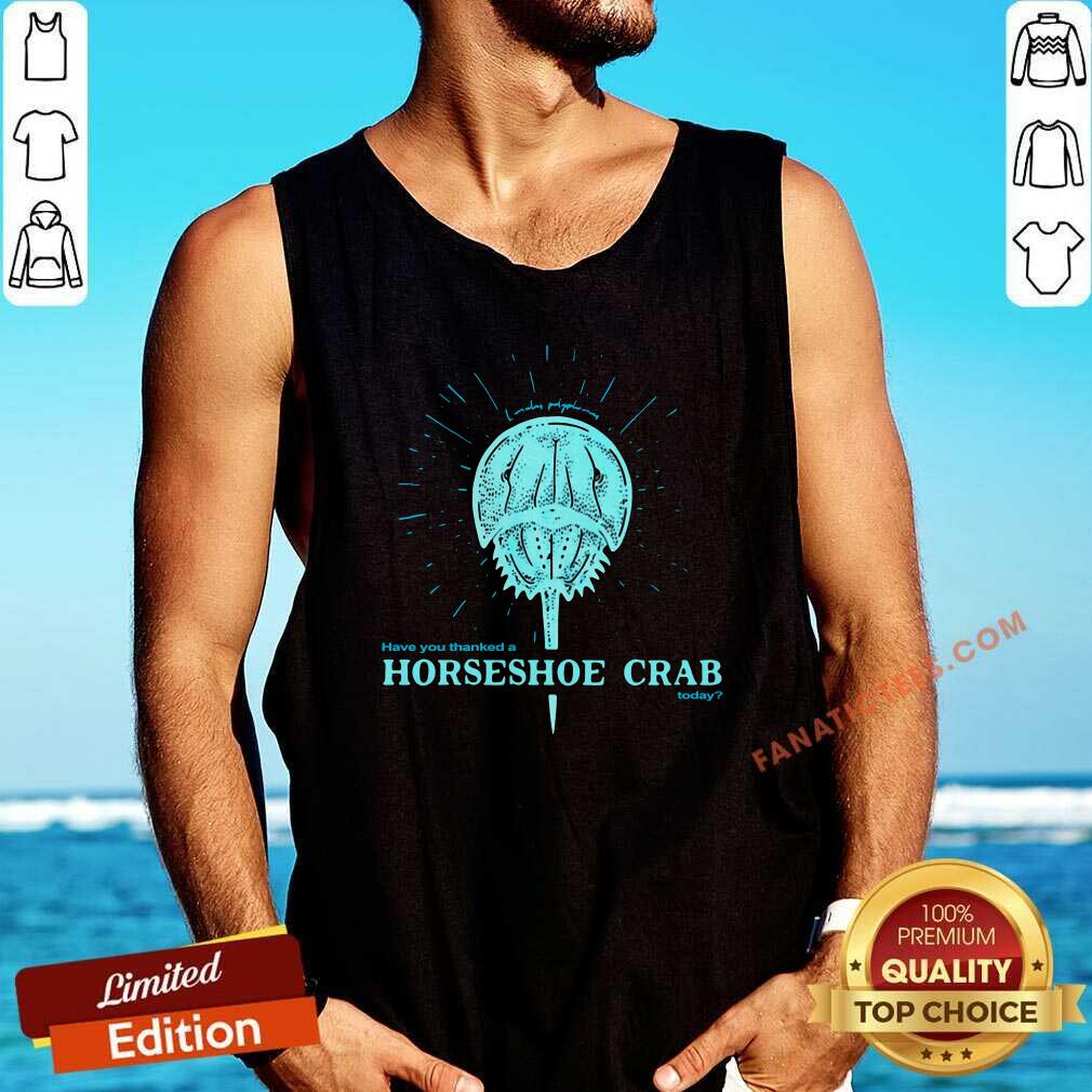 Good Have You Thanked A Horseshoe Crab Today T-Shirt