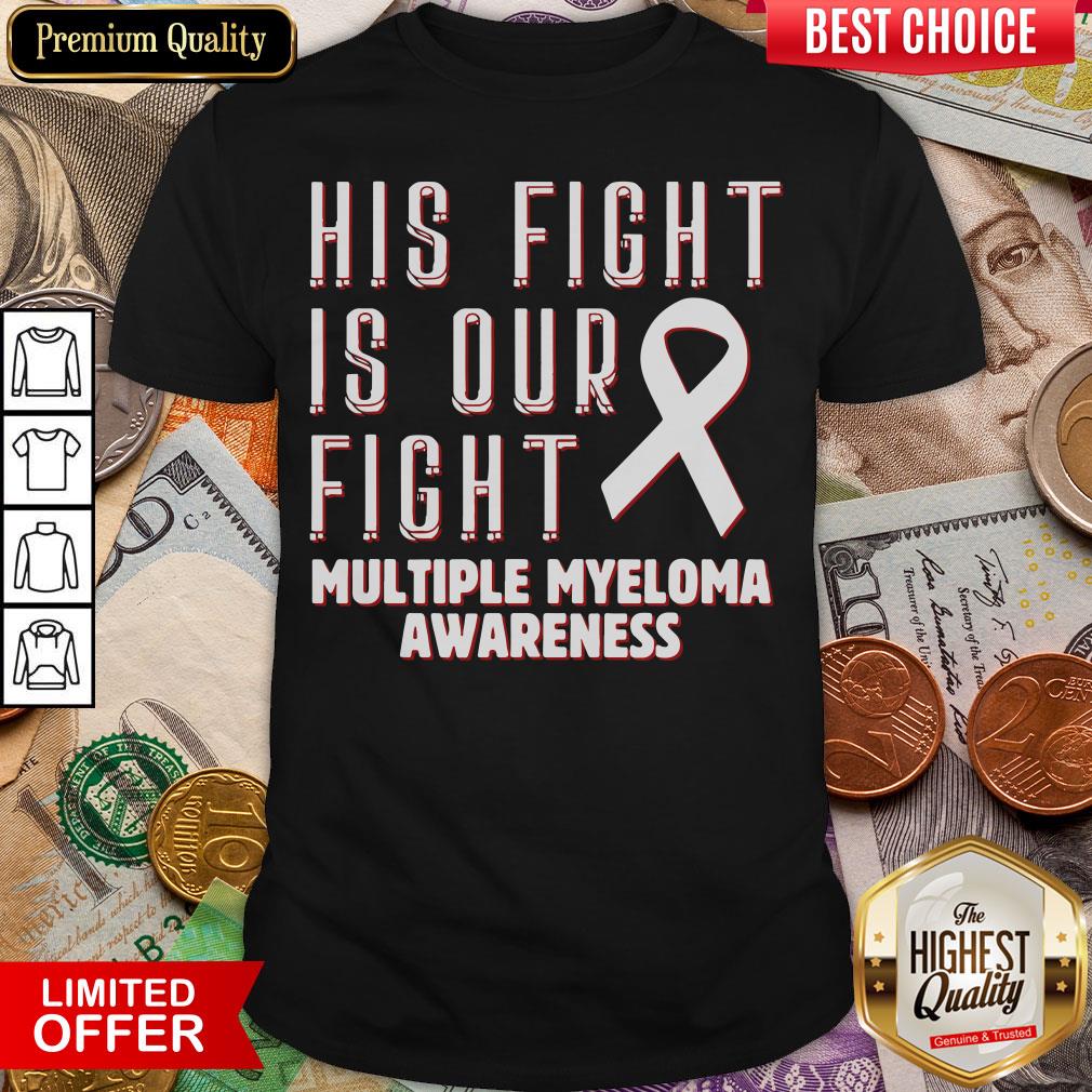 Good His Fight Is Our Fight Multiple Myeloma Awareness Shirt