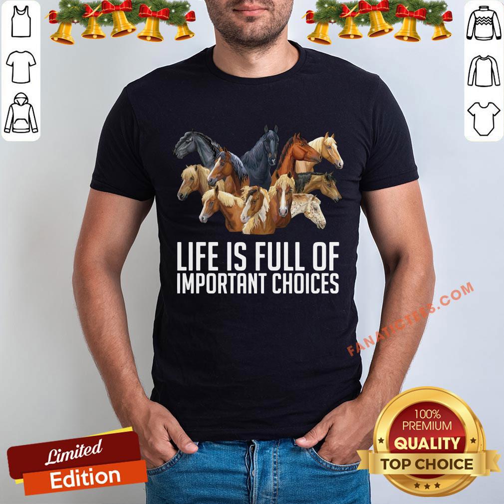 Good Horse Life Is Full Of Important Choices Shirt