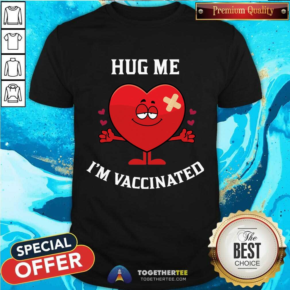 Good Hug Me I'M Vaccinated Shirt