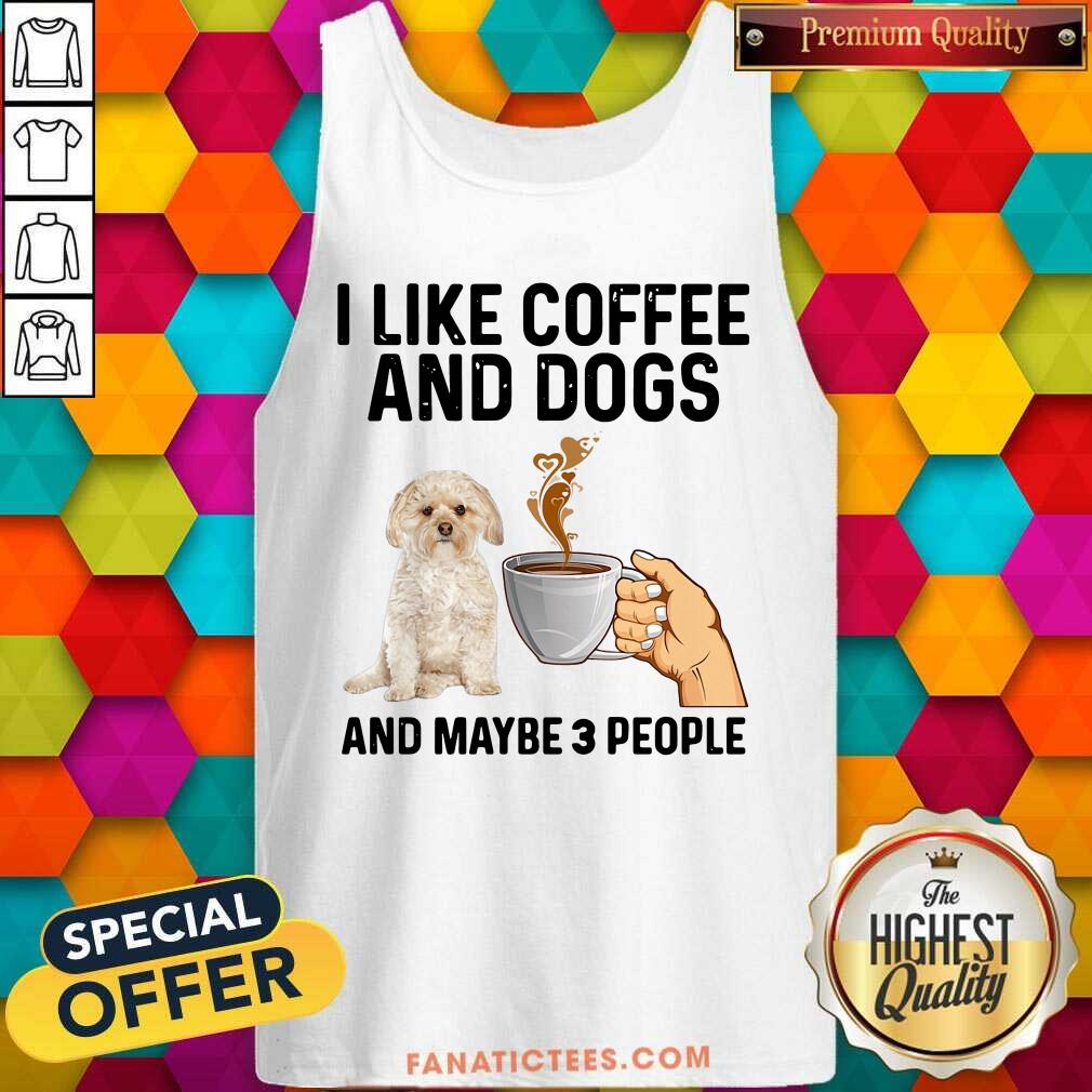 Good I Like Coffee And Dogs Morkie And Maybe 3 People Shirt