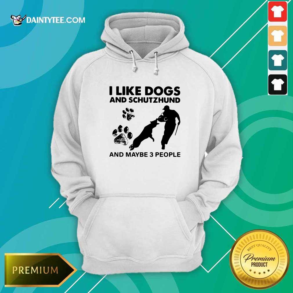 Good I Like Dogs And Schutzhund And Maybe 3 People Shirt