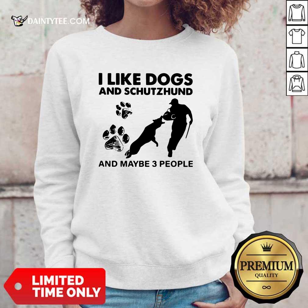 Good I Like Dogs And Schutzhund And Maybe 3 People Shirt