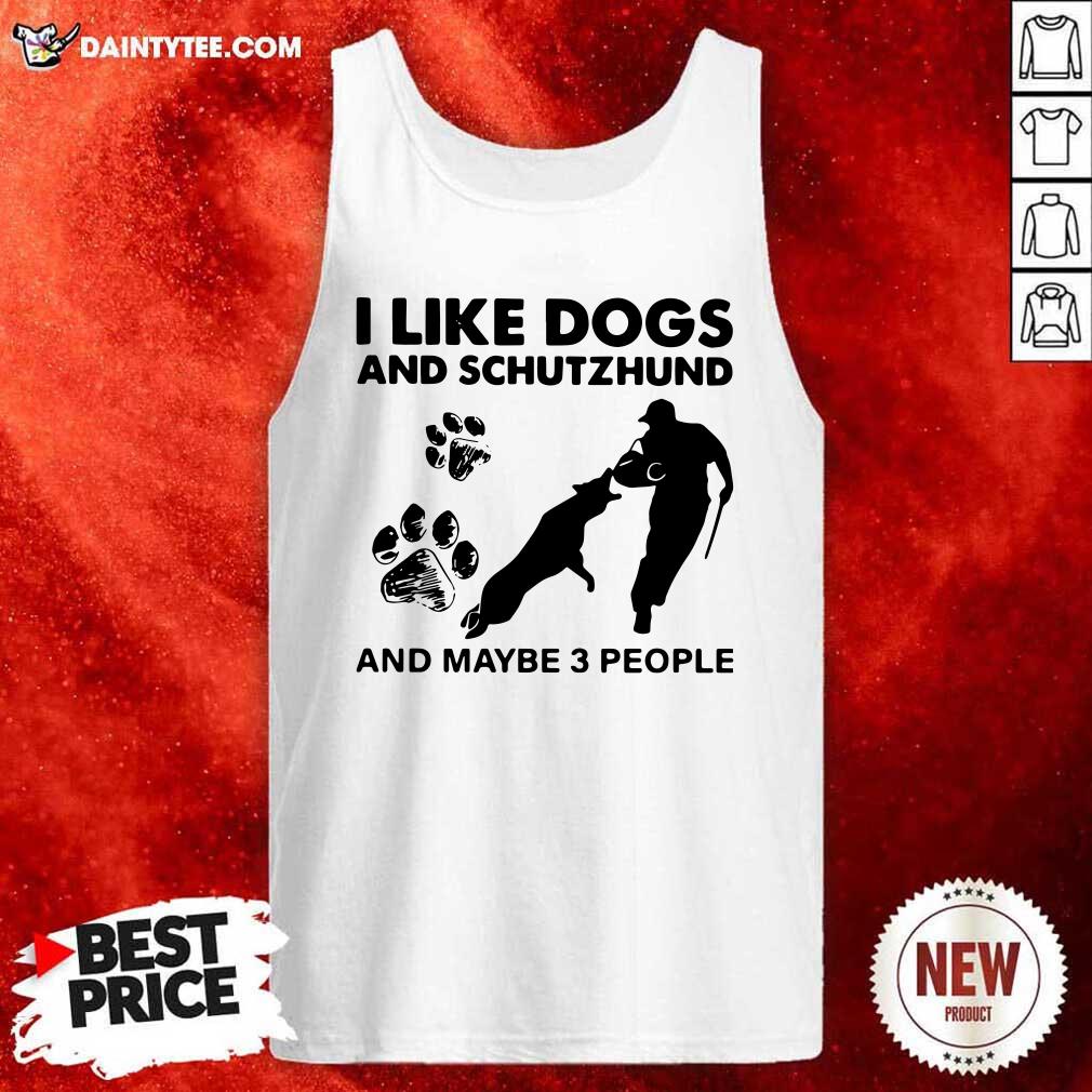 Good I Like Dogs And Schutzhund And Maybe 3 People Shirt
