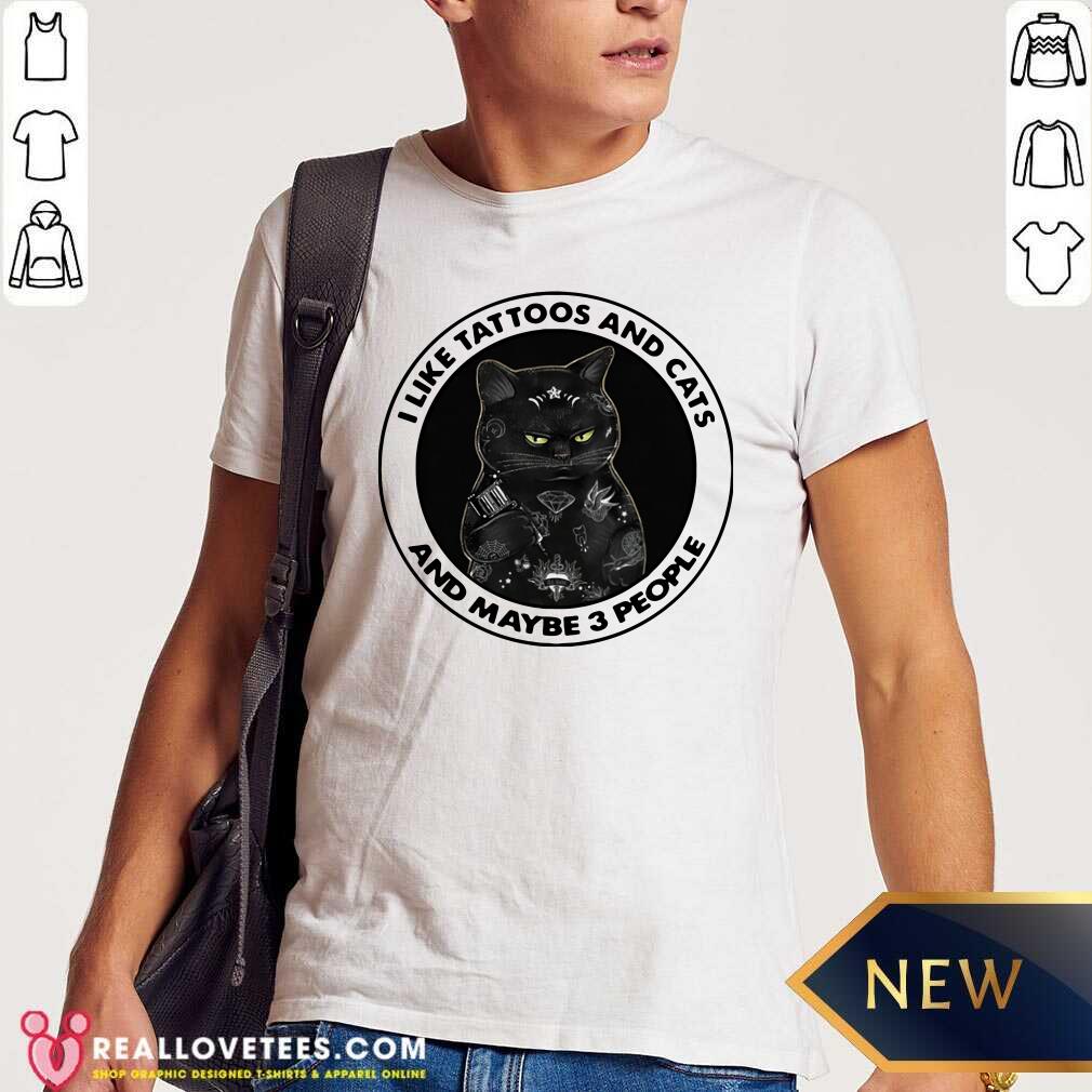 Good I Like Tattoos And Cats And Maybe 3 People Shirt