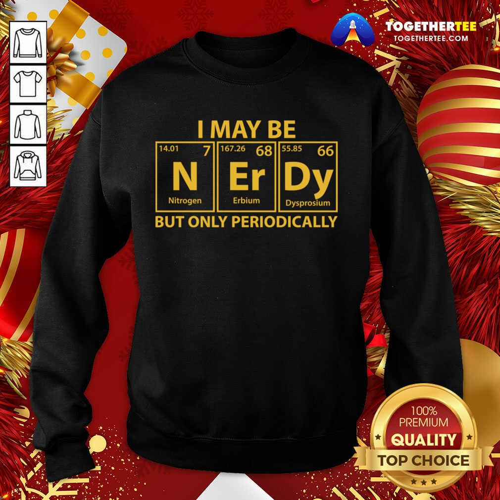 Good I May Be N Er Dy But Only Periodically Shirt
