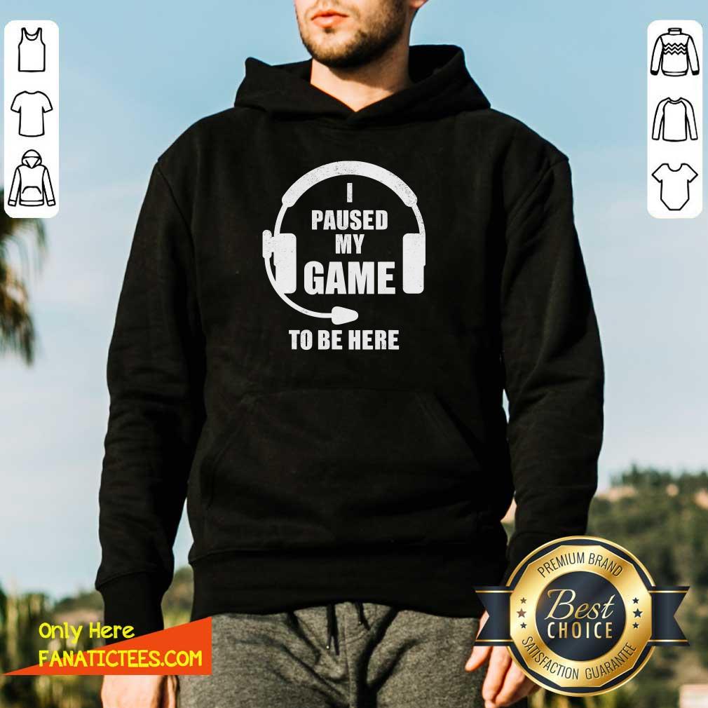 Good I Paused My Game To Be Here Headphone Gaming Shirt