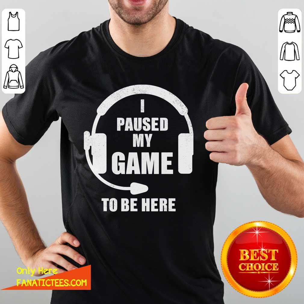 Good I Paused My Game To Be Here Headphone Gaming Shirt
