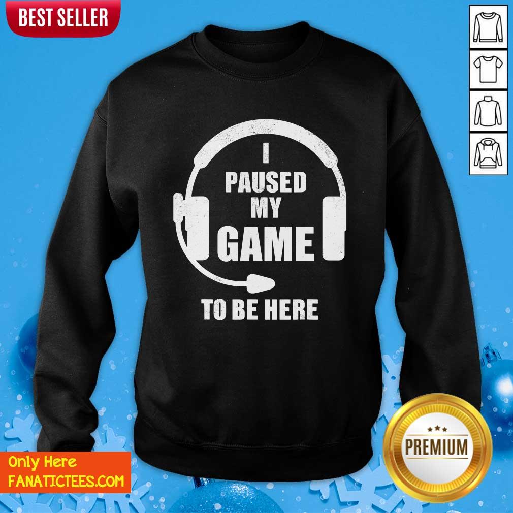 Good I Paused My Game To Be Here Headphone Gaming Shirt
